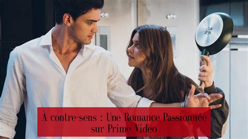 À contre-sens : Une Romance Passionnée sur Prime Video