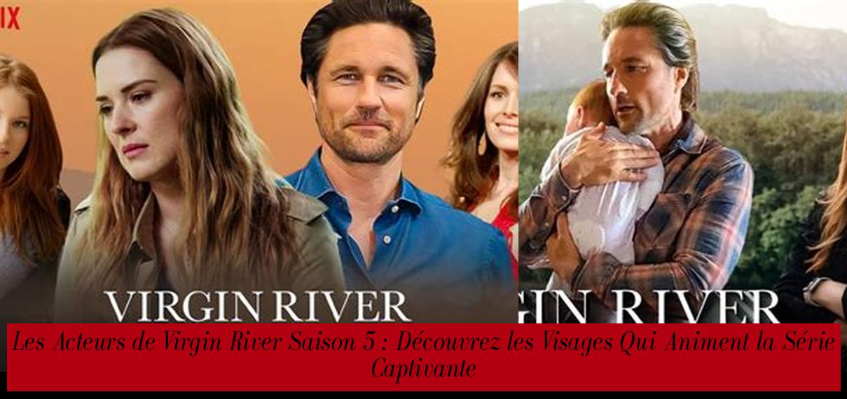Les Acteurs de Virgin River Saison 5 : Découvrez les Visages Qui