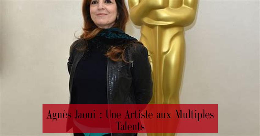 Agnès Jaoui : Une Artiste aux Multiples Talents