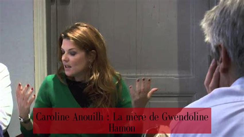 Caroline Anouilh : La mère de Gwendoline Hamon