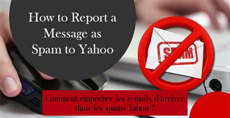 Comment empêcher les e-mails d'arriver dans les spams Yahoo ?