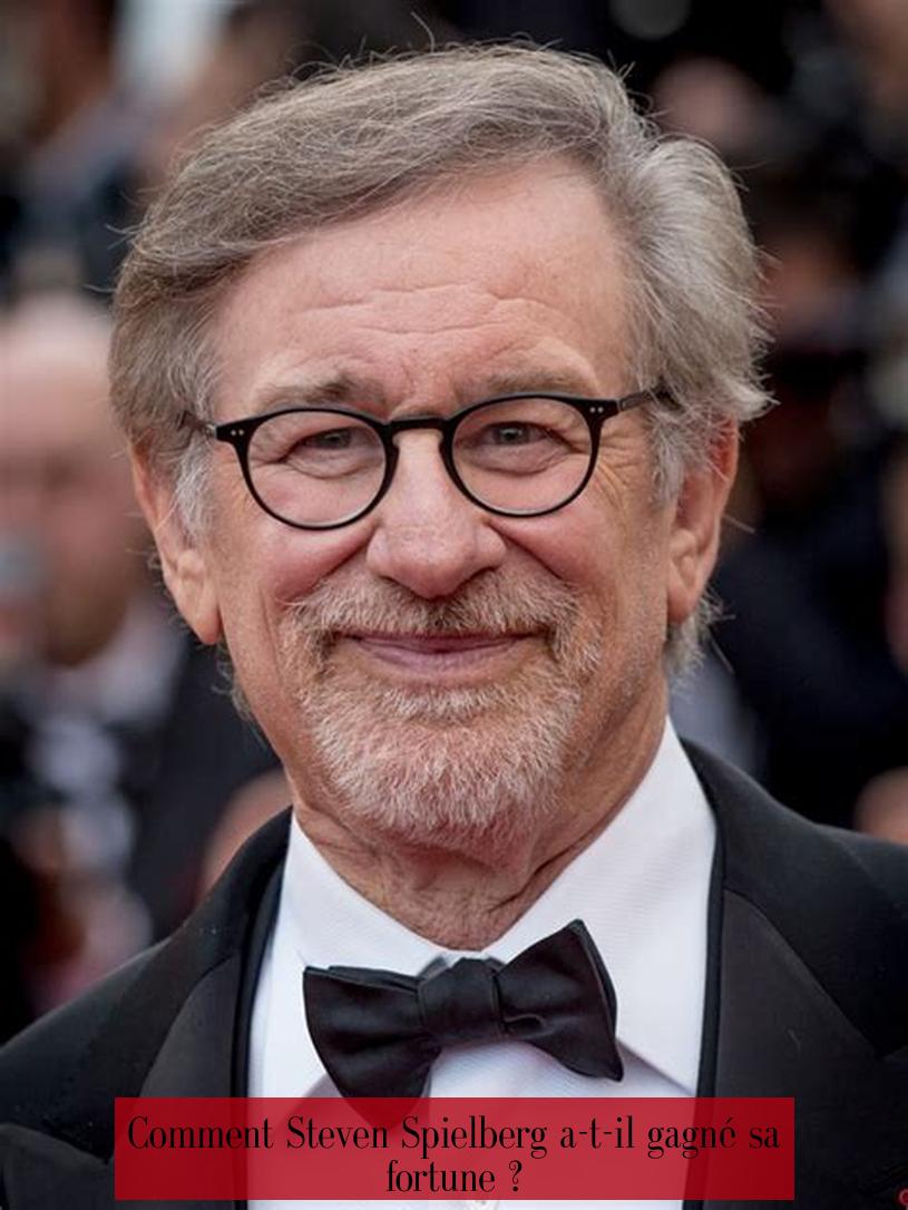Comment Steven Spielberg a-t-il gagné sa fortune ?