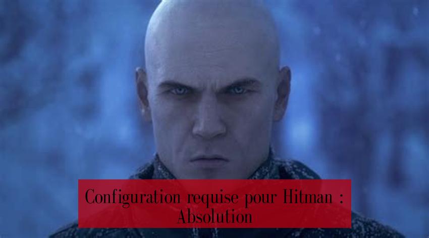 Configuration requise pour Hitman : Absolution