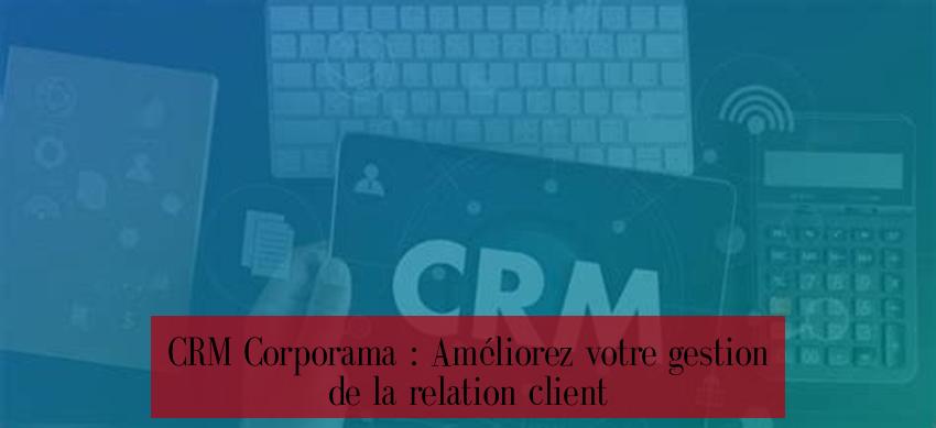 CRM Corporama : Améliorez votre gestion de la relation client