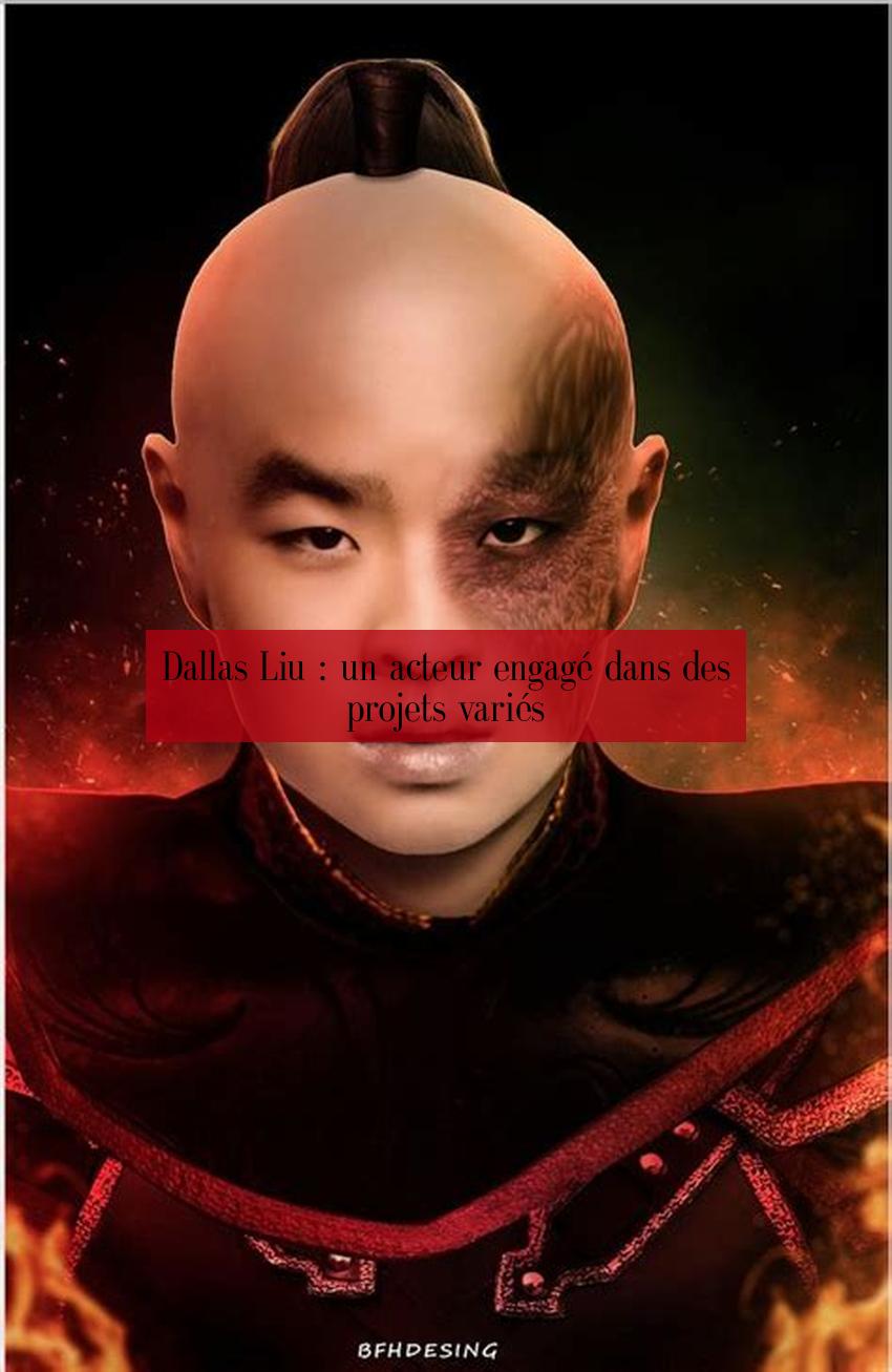 Dallas Liu : un acteur engagé dans des projets variés