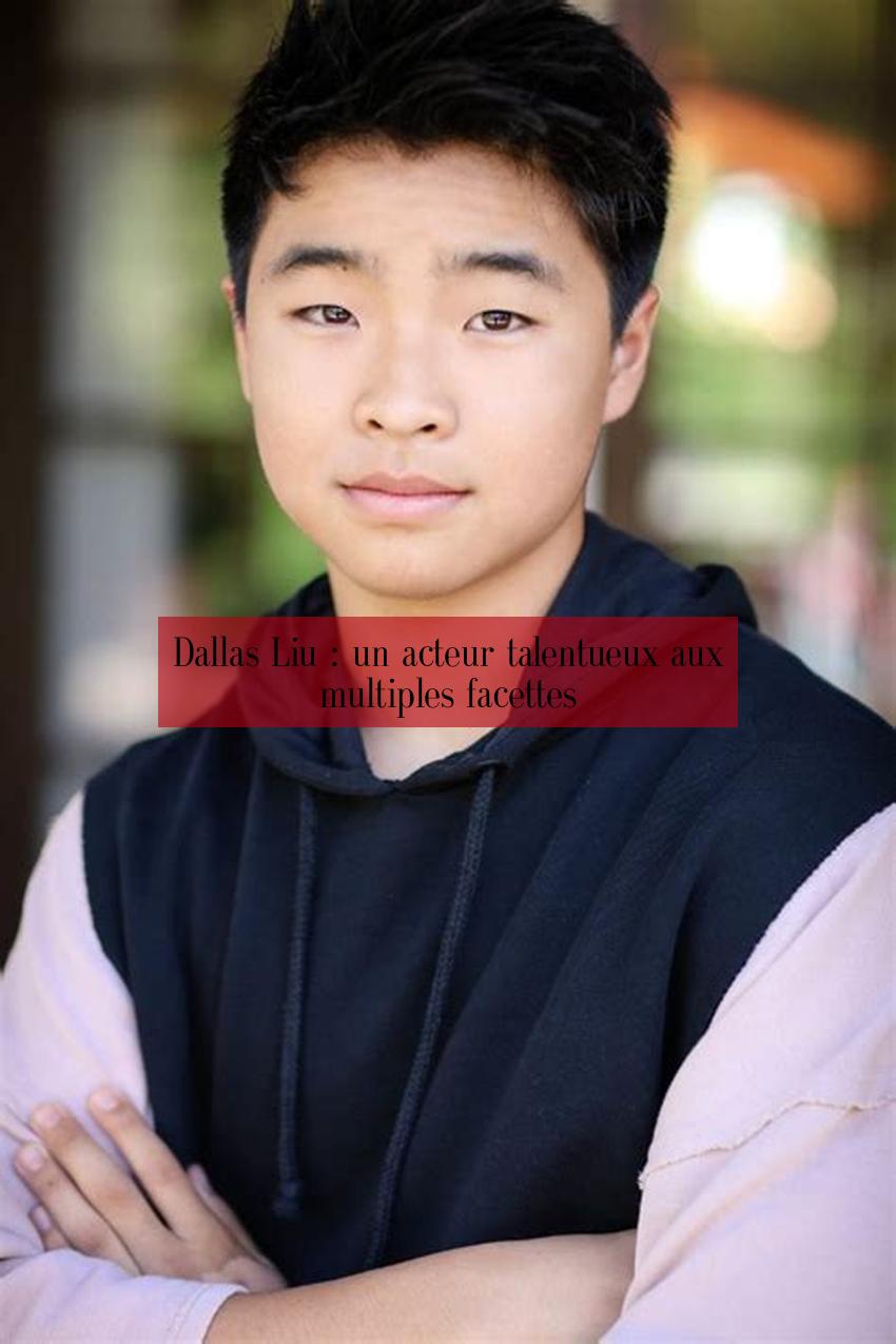 Dallas Liu : un acteur talentueux aux multiples facettes