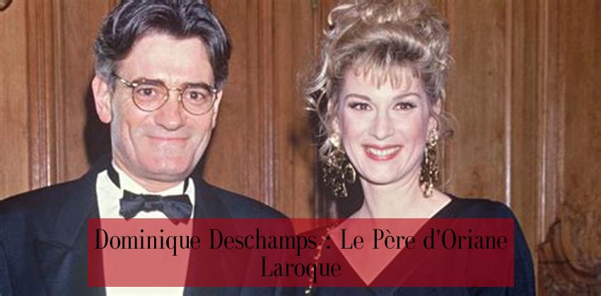 Dominique Deschamps : Le Père d'Oriane Laroque