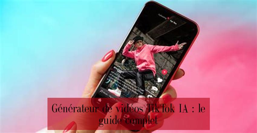 Générateur de vidéos TikTok IA : le guide complet