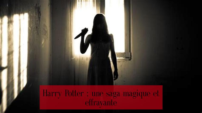 Harry Potter : une saga magique et effrayante