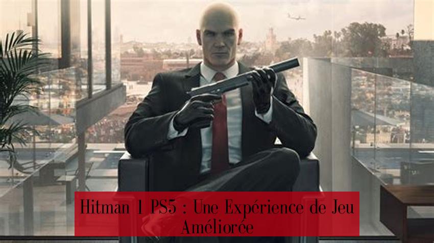 Hitman 1 PS5 : Une Expérience de Jeu Améliorée
