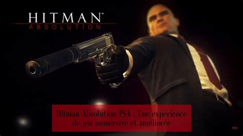 Hitman Absolution PS4 : Une expérience de jeu immersive et améliorée
