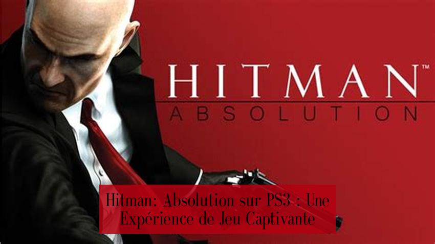 Hitman: Absolution sur PS3 : Une Expérience de Jeu Captivante