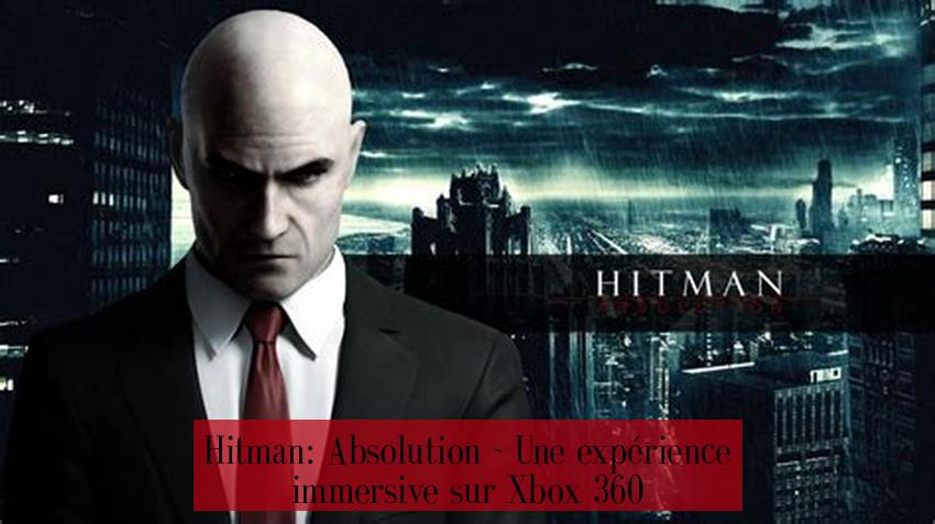 Hitman: Absolution - Une expérience immersive sur Xbox 360