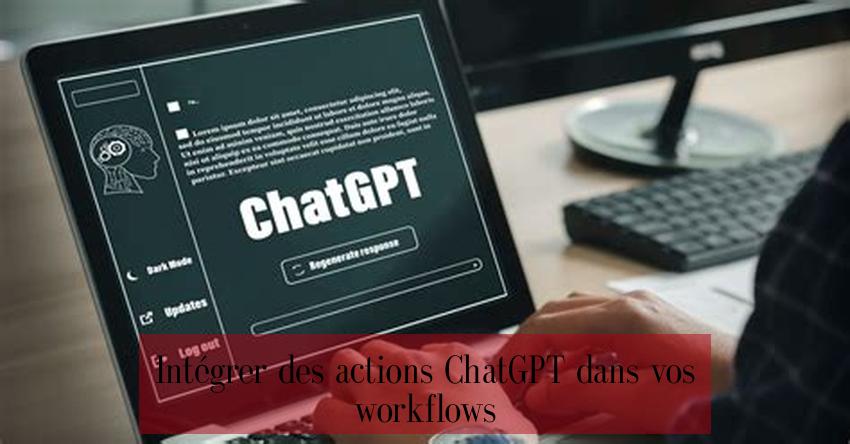 Intégrer des actions ChatGPT dans vos workflows