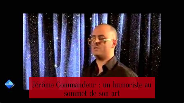 Jérôme Commandeur : un humoriste au sommet de son art