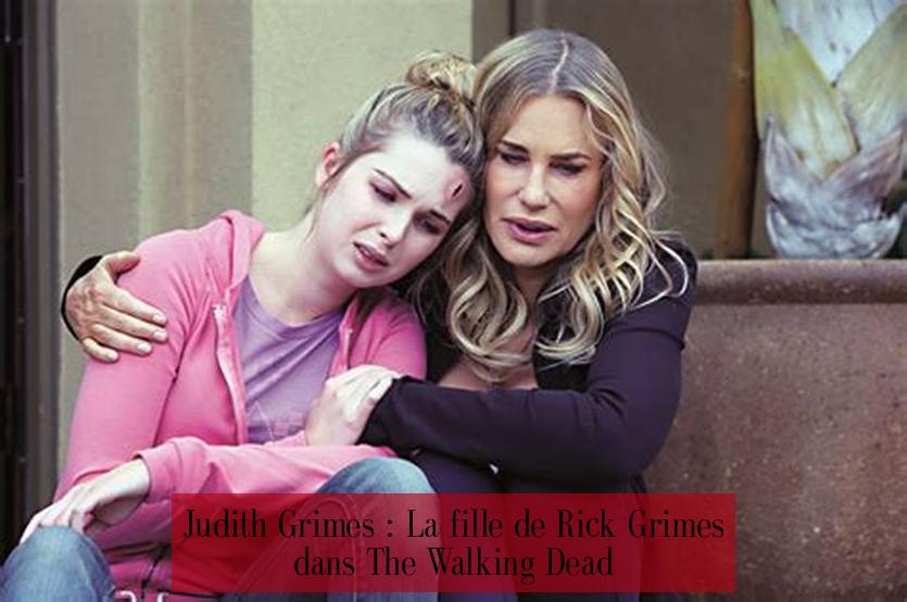 Judith Grimes : La fille de Rick Grimes dans The Walking Dead
