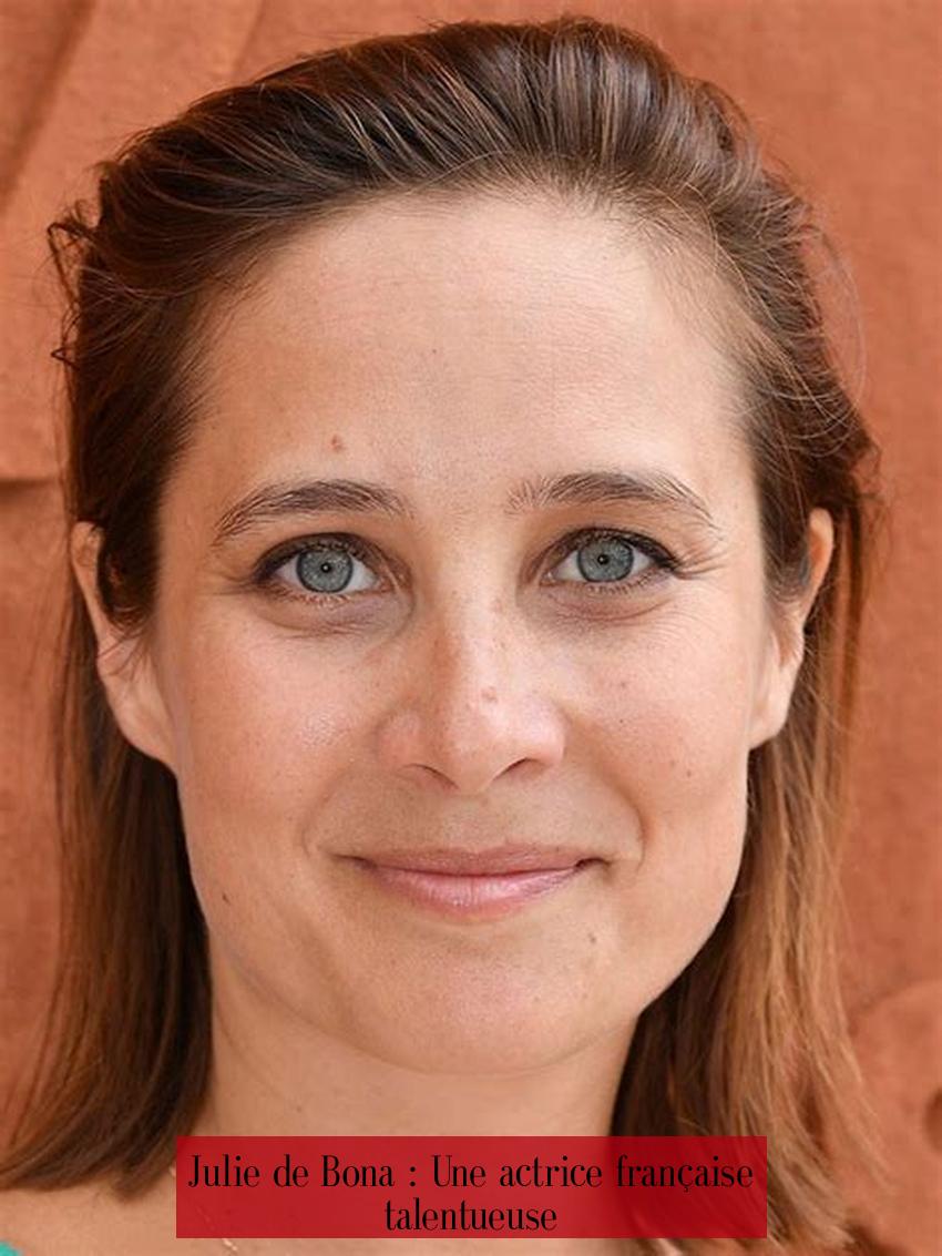 Julie de Bona : Une actrice française talentueuse