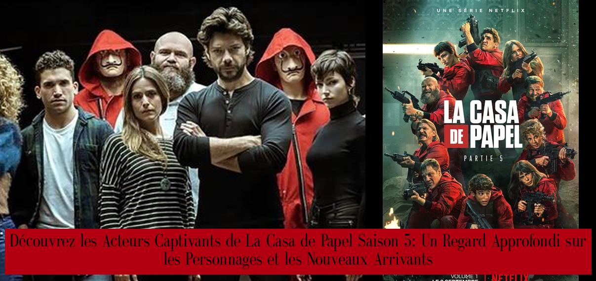 Découvrez les Acteurs Captivants de La Casa de Papel Saison 5: Un