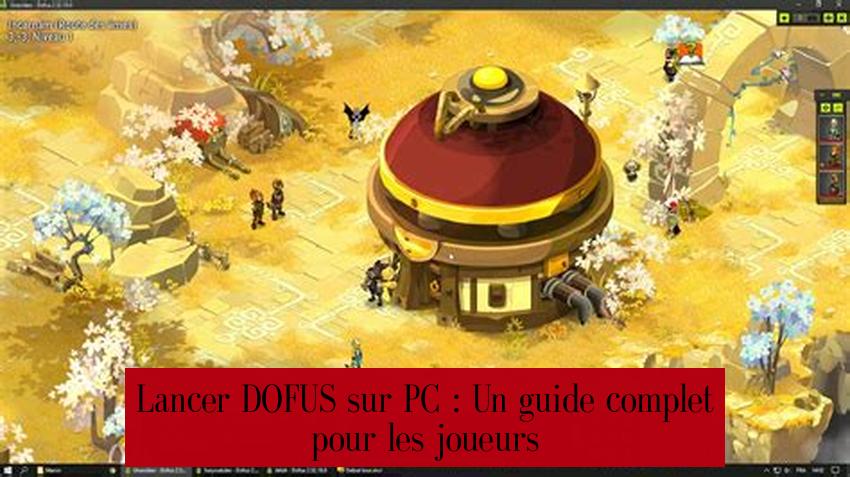 Lancer DOFUS sur PC : Un guide complet pour les joueurs