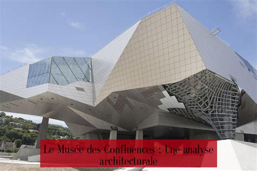 Le Musée des Confluences : Une analyse architecturale