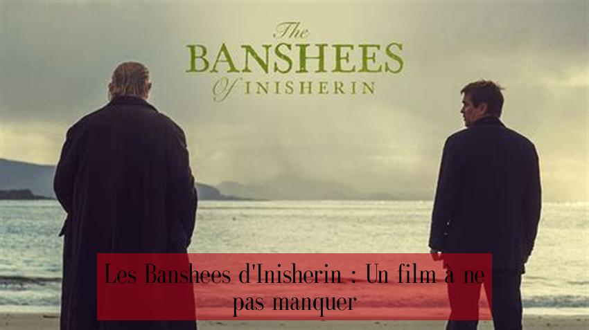 Les Banshees d'Inisherin : Un film à ne pas manquer