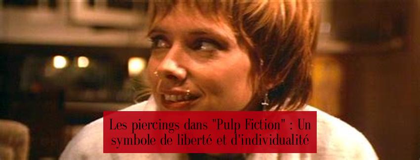 Les piercings dans "Pulp Fiction" : Un symbole de liberté et d'individualité