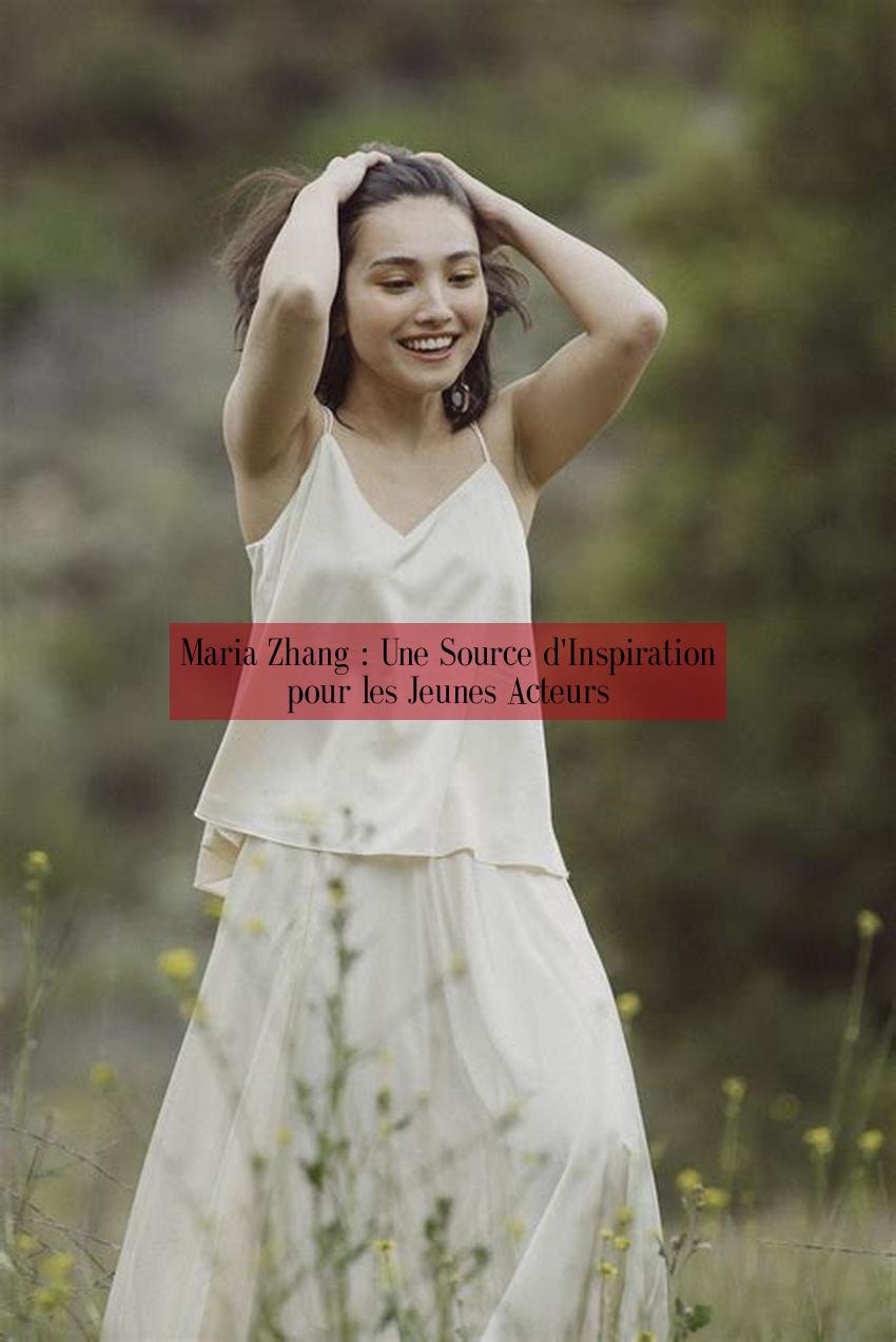Maria Zhang : Une Source d'Inspiration pour les Jeunes Acteurs