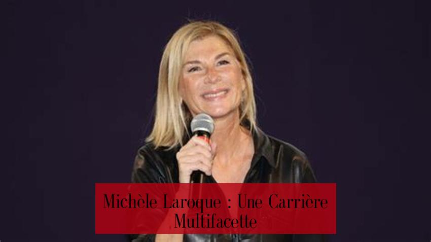 Michèle Laroque : Une Carrière Multifacette
