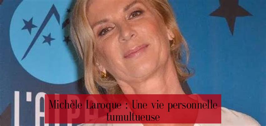 Michèle Laroque : Une vie personnelle tumultueuse