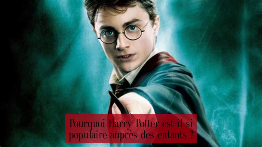 Pourquoi Harry Potter est-il si populaire auprès des enfants ?