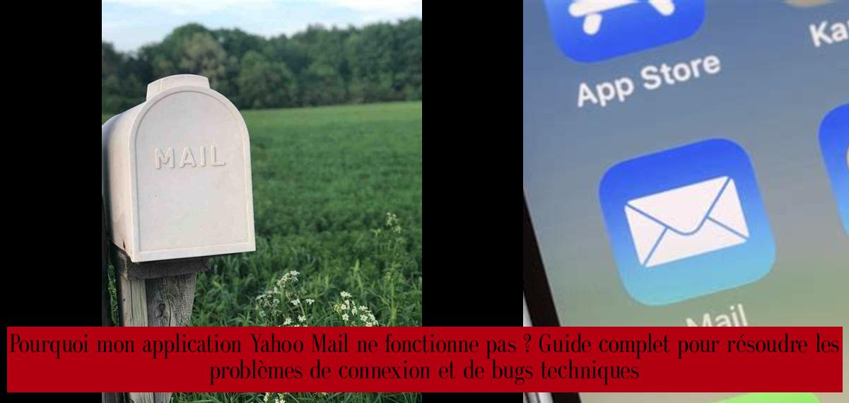 Pourquoi mon application Yahoo Mail ne fonctionne pas ? Guide complet pour résoudre les
