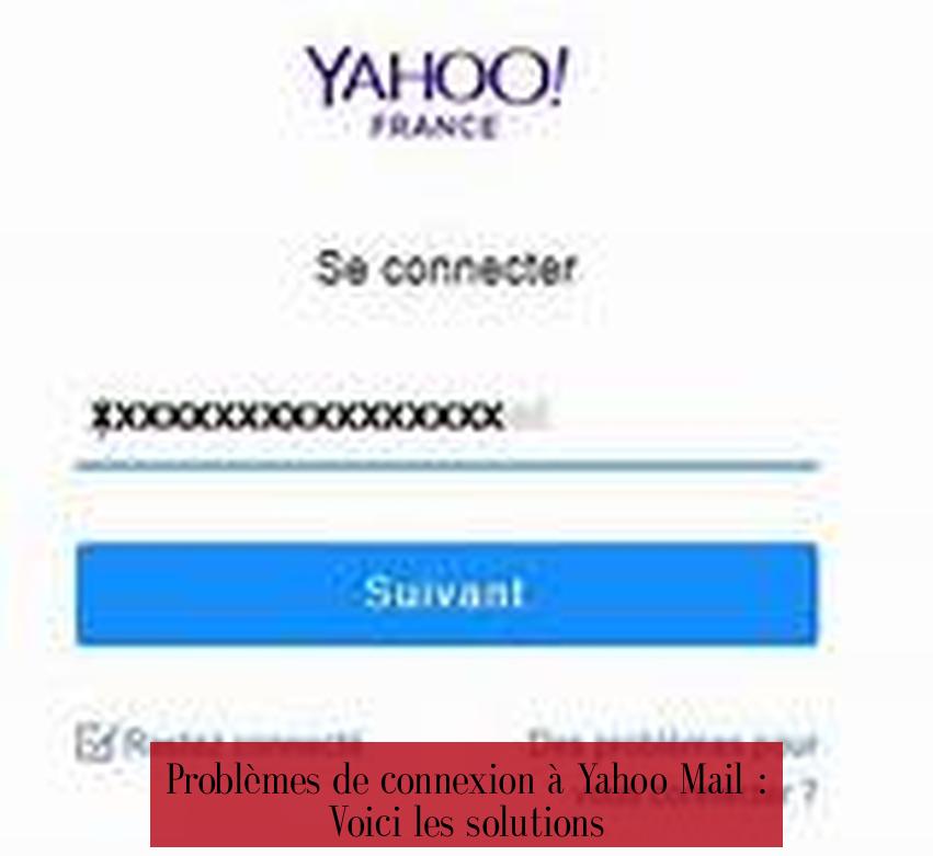 Problèmes de connexion à Yahoo Mail : Voici les solutions