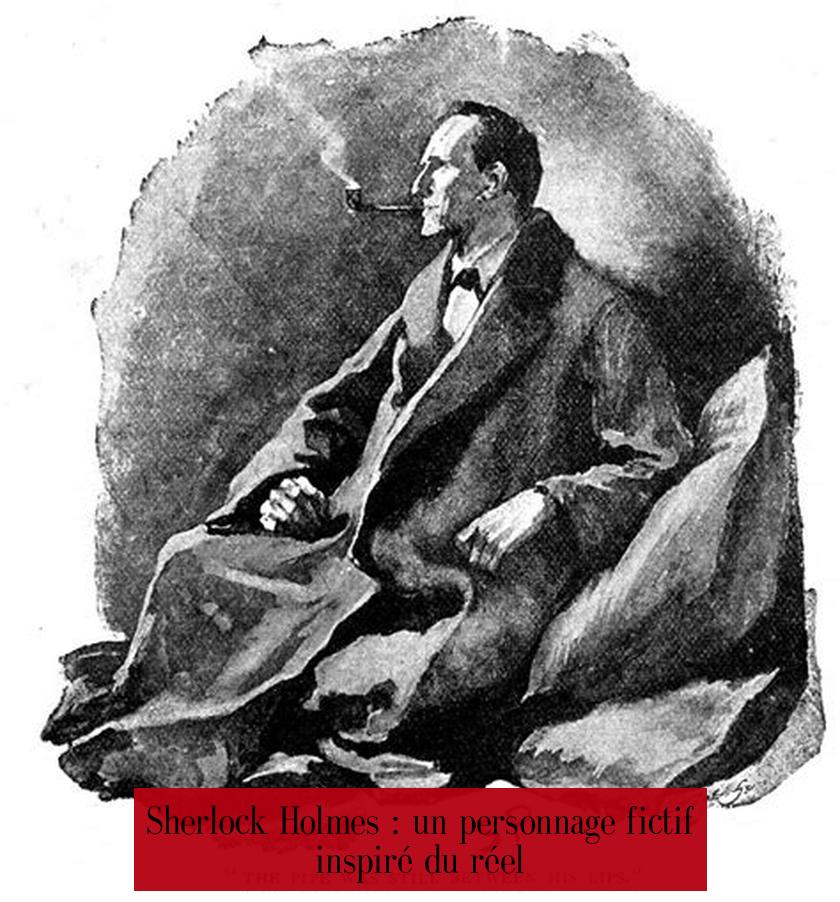 Sherlock Holmes : un personnage fictif inspiré du réel