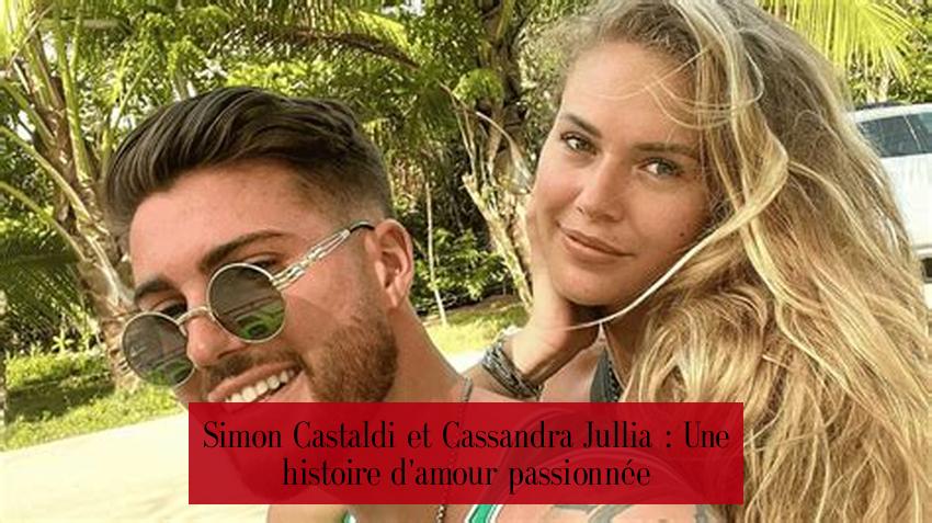 Simon Castaldi et Cassandra Jullia : Une histoire d'amour passionnée