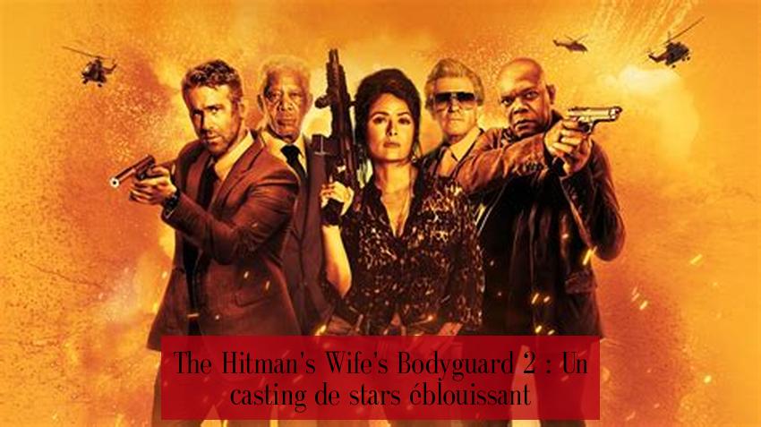 The Hitman's Wife's Bodyguard 2 : Un casting de stars éblouissant