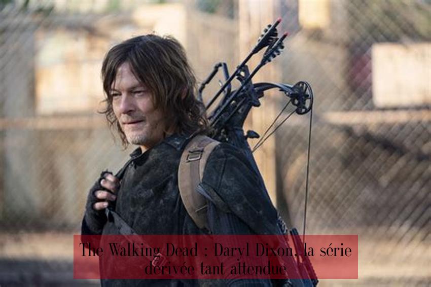The Walking Dead : Daryl Dixon, la série dérivée tant attendue