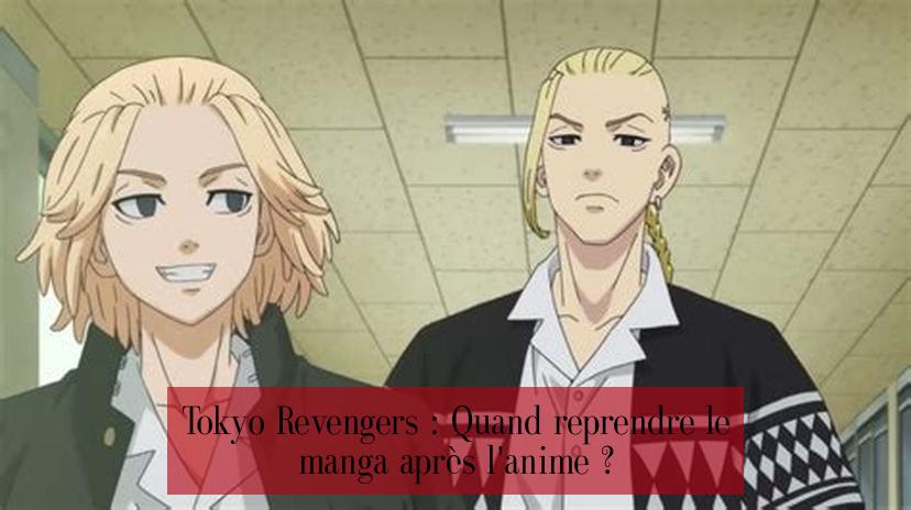 Tokyo Revengers : Quand reprendre le manga après l'anime ?