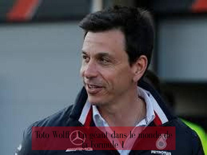Toto Wolff : Un géant dans le monde de la Formule 1
