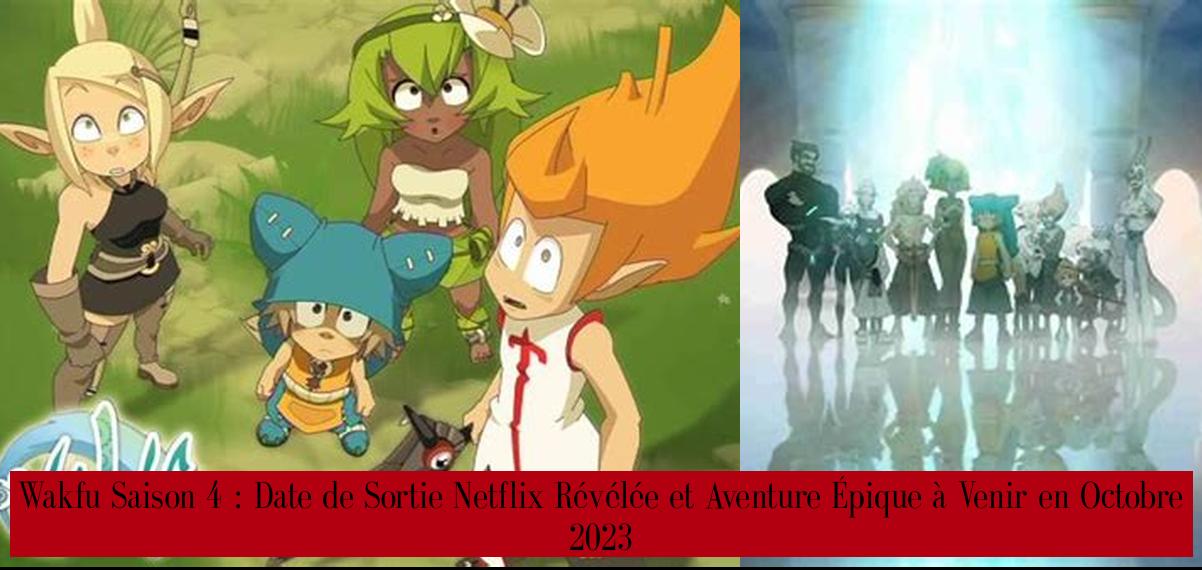 Wakfu Saison 4 : Date de Sortie Netflix Révélée et Aventure Épique à
