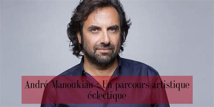 André Manoukian : Un parcours artistique éclectique