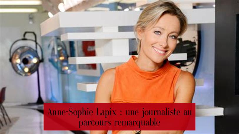 Anne-Sophie Lapix : une journaliste au parcours remarquable