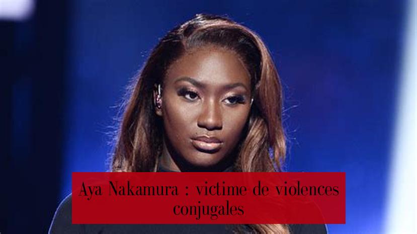 Aya Nakamura : victime de violences conjugales