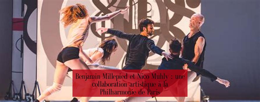Benjamin Millepied et Nico Muhly : une collaboration artistique à la Philharmonie de Paris