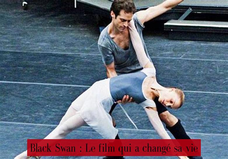 Black Swan : Le film qui a changé sa vie