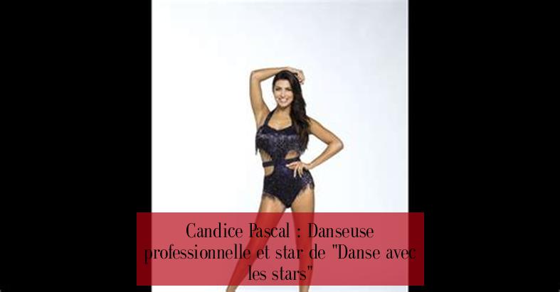 Candice Pascal : Danseuse professionnelle et star de "Danse avec les stars"