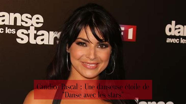  Candice Pascal : Une danseuse étoile de "Danse avec les stars"