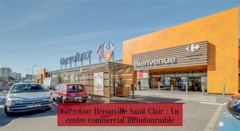 Carrefour Hérouville Saint Clair : Un centre commercial incontournable