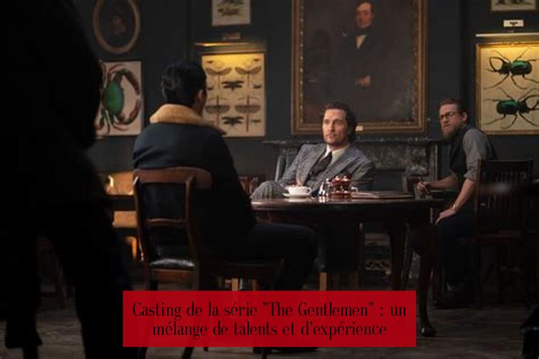 Casting de la série "The Gentlemen" : un mélange de talents et d'expérience