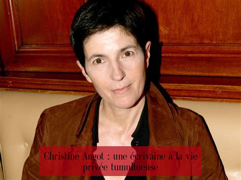 Christine Angot : une écrivaine à la vie privée tumultueuse