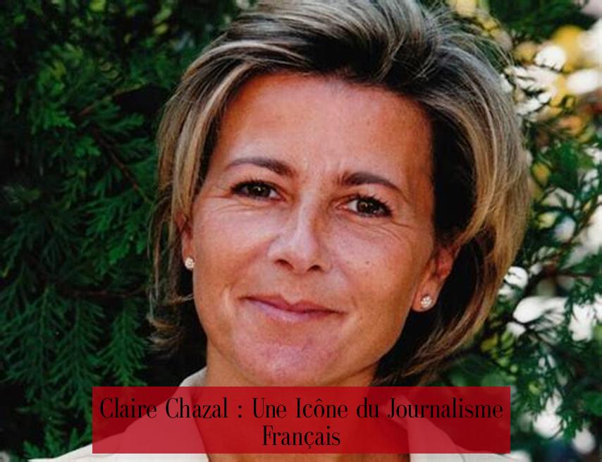 Claire Chazal : Une Icône du Journalisme Français